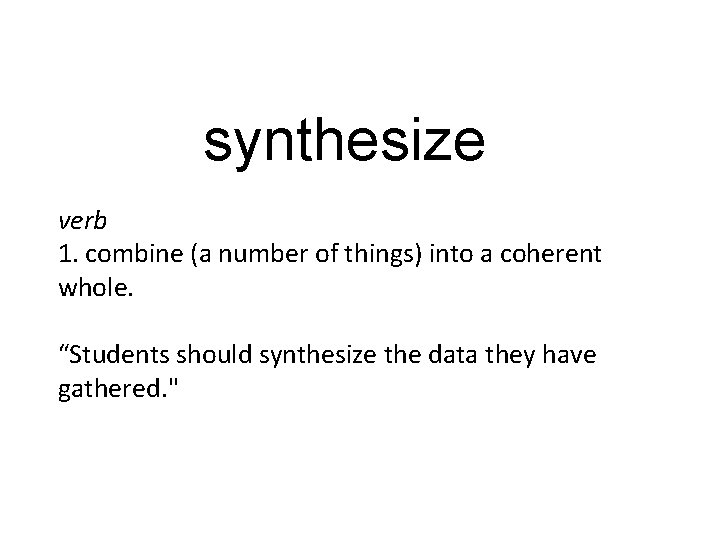 synthesize verb 1. combine (a number of things) into a coherent whole. “Students should