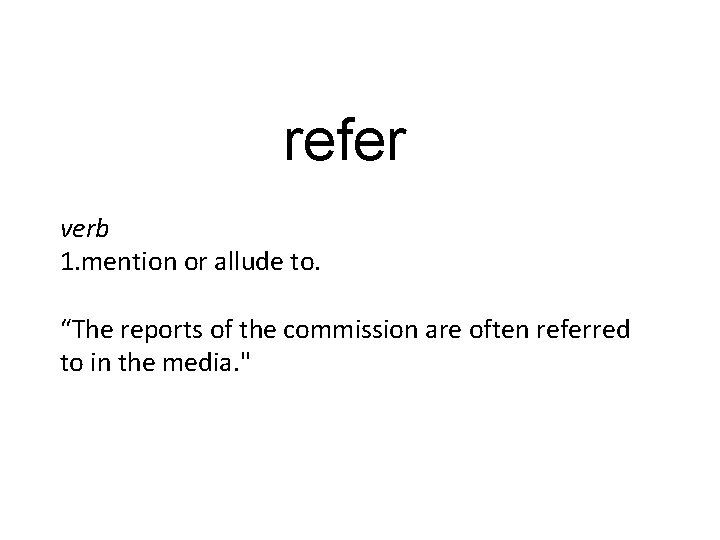 refer verb 1. mention or allude to. “The reports of the commission are often