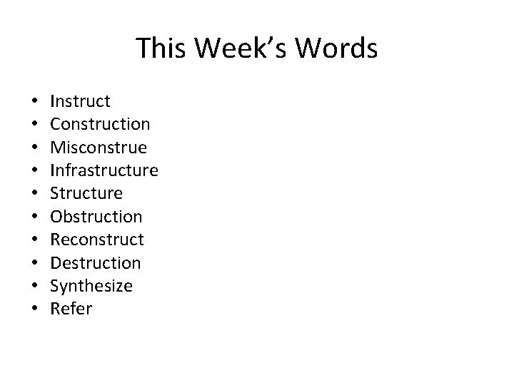 This Week’s Words • • • Instruct Construction Misconstrue Infrastructure Structure Obstruction Reconstruct Destruction