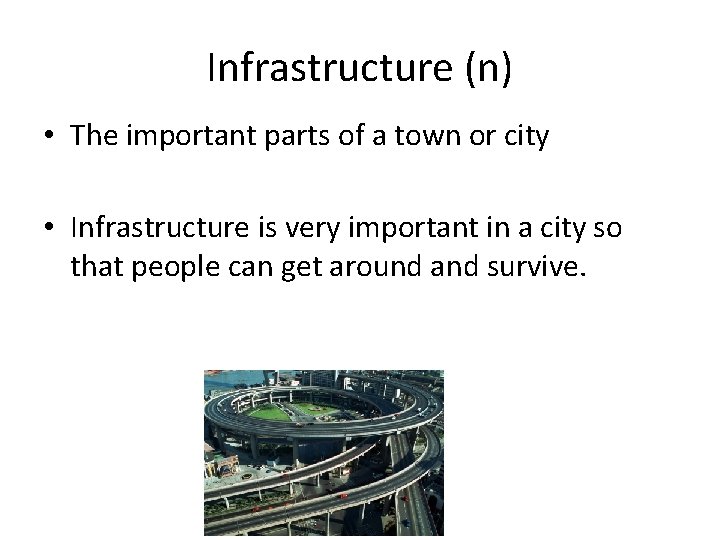 Infrastructure (n) • The important parts of a town or city • Infrastructure is