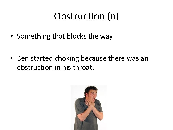 Obstruction (n) • Something that blocks the way • Ben started choking because there