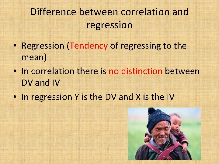 Difference between correlation and regression • Regression (Tendency of regressing to the mean) •