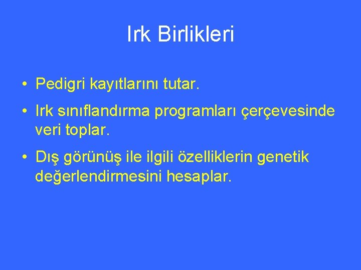 Irk Birlikleri • Pedigri kayıtlarını tutar. • Irk sınıflandırma programları çerçevesinde veri toplar. •