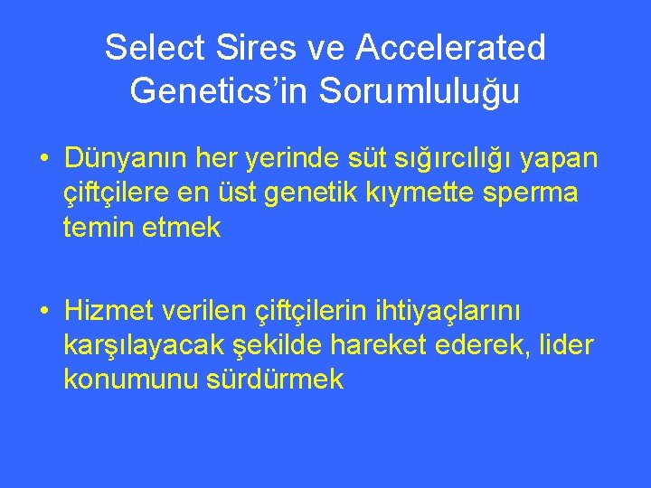 Select Sires ve Accelerated Genetics’in Sorumluluğu • Dünyanın her yerinde süt sığırcılığı yapan çiftçilere