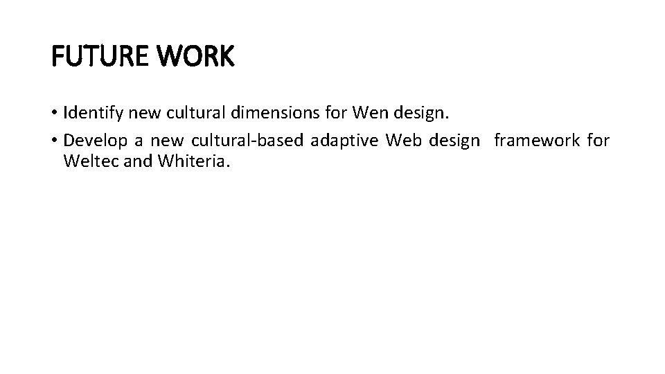FUTURE WORK • Identify new cultural dimensions for Wen design. • Develop a new