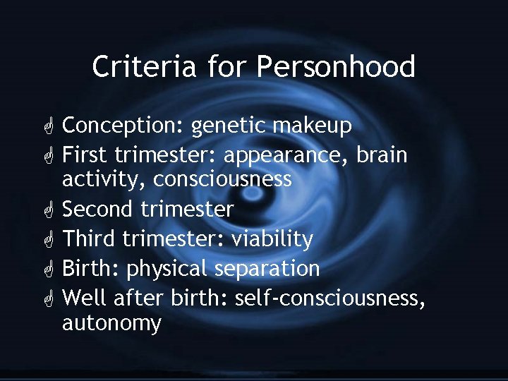 Criteria for Personhood G Conception: genetic makeup G First trimester: appearance, brain activity, consciousness