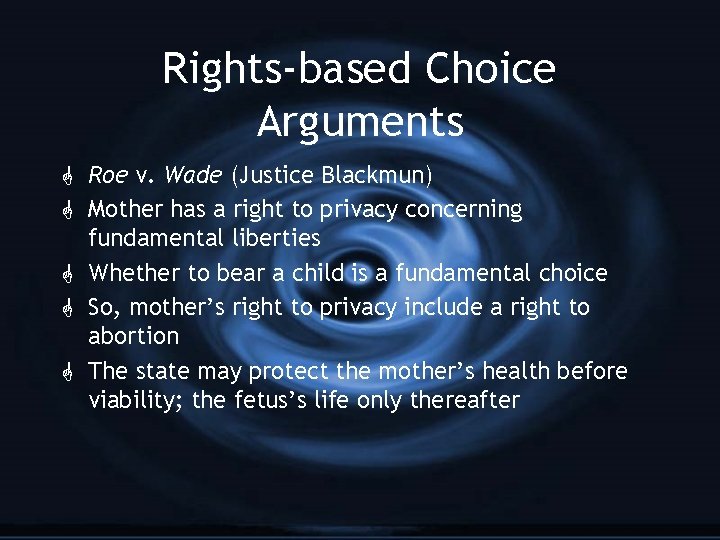 Rights-based Choice Arguments G Roe v. Wade (Justice Blackmun) G Mother has a right