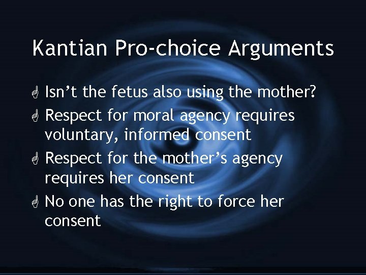 Kantian Pro-choice Arguments G Isn’t the fetus also using the mother? G Respect for