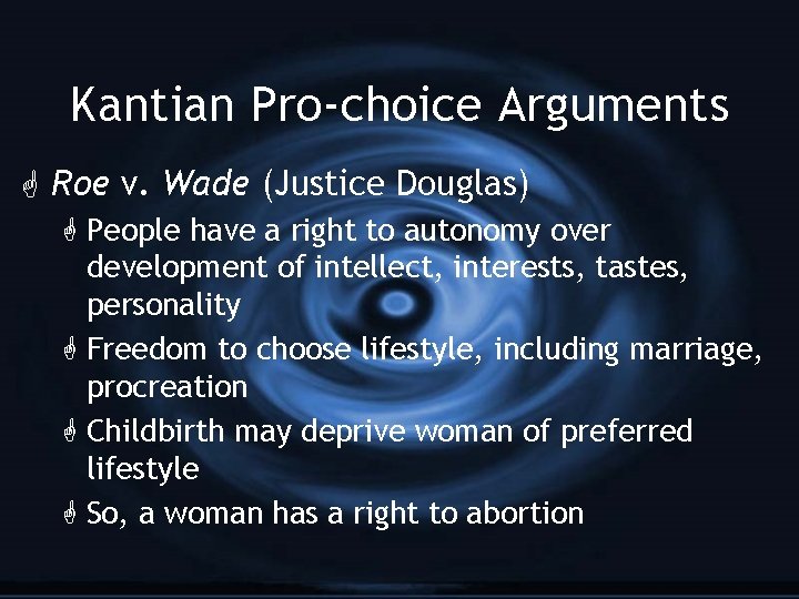 Kantian Pro-choice Arguments G Roe v. Wade (Justice Douglas) G People have a right