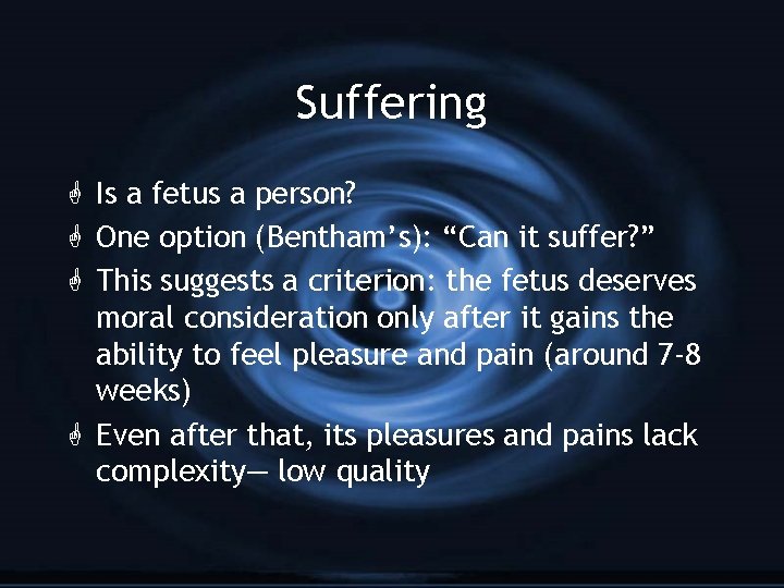 Suffering G Is a fetus a person? G One option (Bentham’s): “Can it suffer?