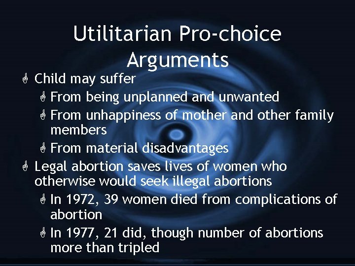 Utilitarian Pro-choice Arguments G Child may suffer G From being unplanned and unwanted G