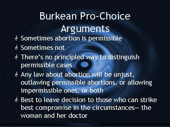 Burkean Pro-Choice Arguments G Sometimes abortion is permissible G Sometimes not G There’s no