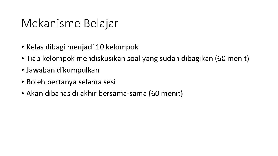 Mekanisme Belajar • Kelas dibagi menjadi 10 kelompok • Tiap kelompok mendiskusikan soal yang