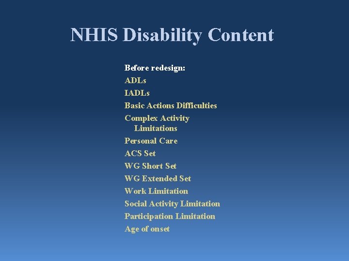 NHIS Disability Content Before redesign: ADLs IADLs Basic Actions Difficulties Complex Activity Limitations Personal