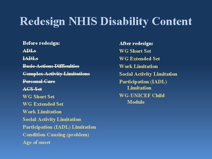 Redesign NHIS Disability Content Before redesign: ADLs IADLs Basic Actions Difficulties Complex Activity Limitations