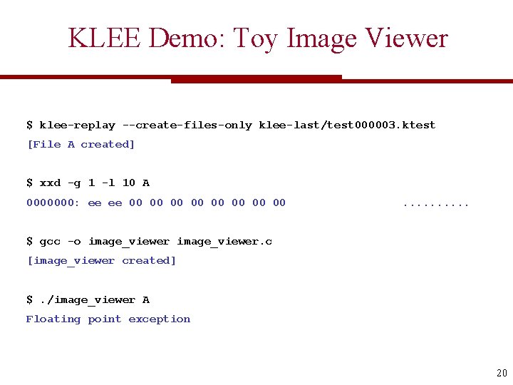 KLEE Demo: Toy Image Viewer $ klee-replay --create-files-only klee-last/test 000003. ktest [File A created]