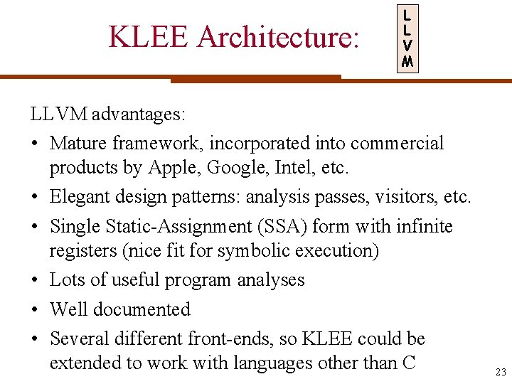 KLEE Architecture: L L V M LLVM advantages: • Mature framework, incorporated into commercial