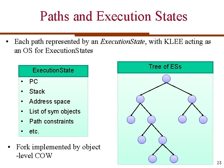 Paths and Execution States • Each path represented by an Execution. State, with KLEE