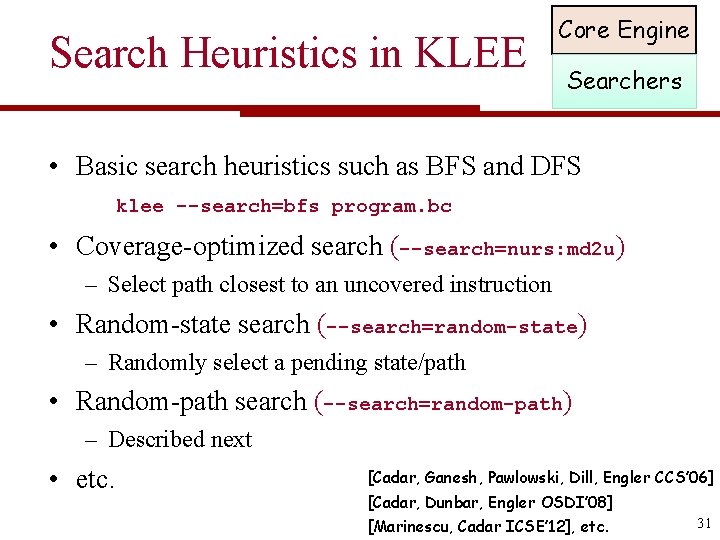 Search Heuristics in KLEE Core Engine Searchers • Basic search heuristics such as BFS