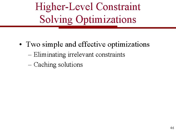 Higher-Level Constraint Solving Optimizations • Two simple and effective optimizations – Eliminating irrelevant constraints