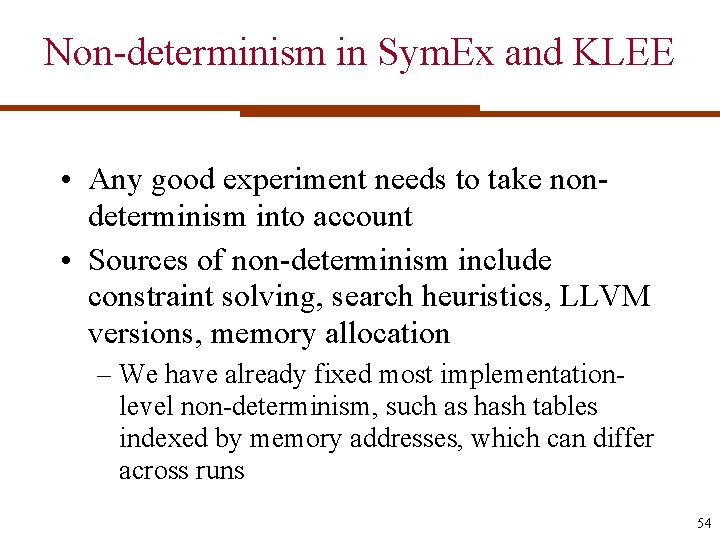 Non-determinism in Sym. Ex and KLEE • Any good experiment needs to take nondeterminism