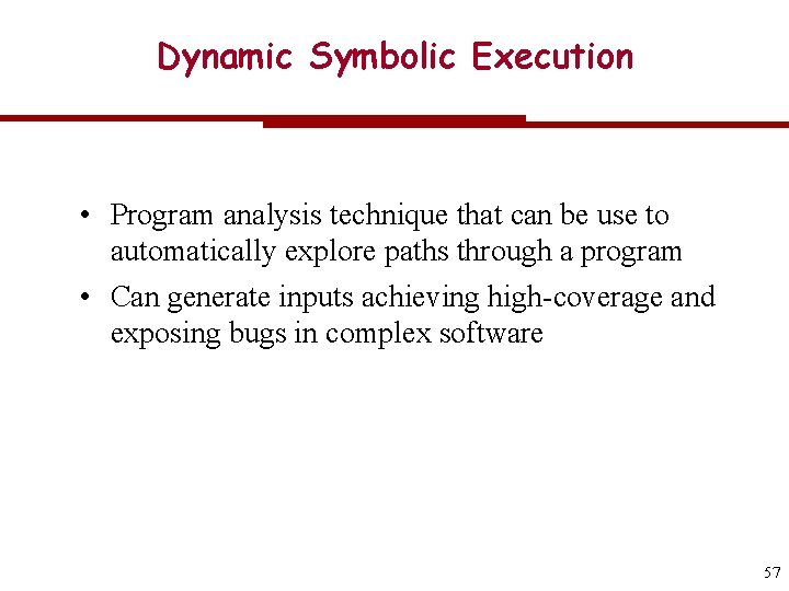 Dynamic Symbolic Execution • Program analysis technique that can be use to automatically explore