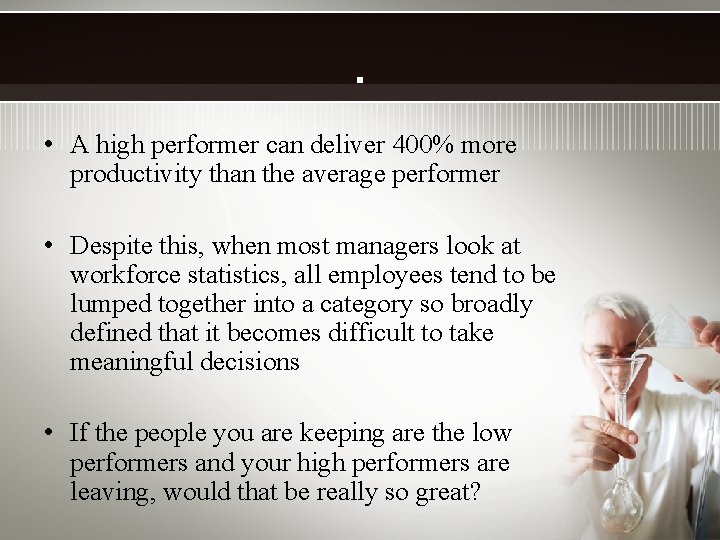 . • A high performer can deliver 400% more productivity than the average performer