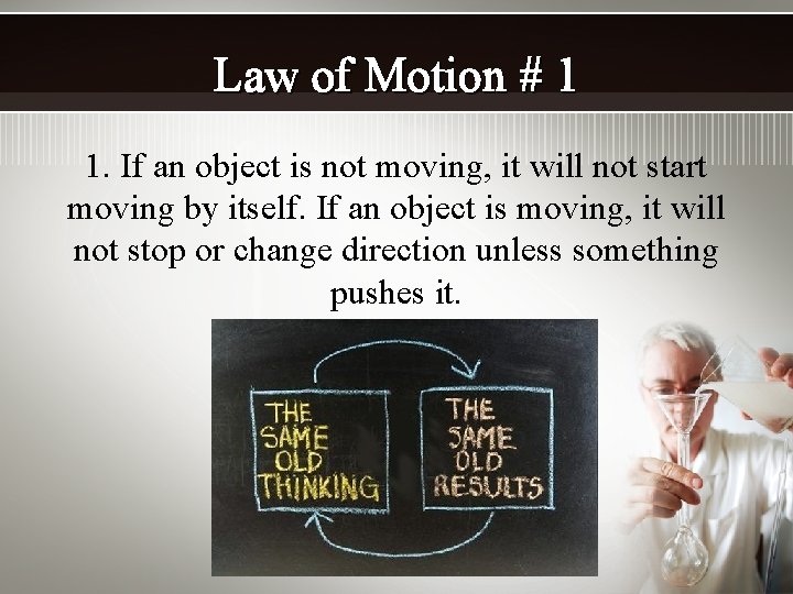 Law of Motion # 1 1. If an object is not moving, it will