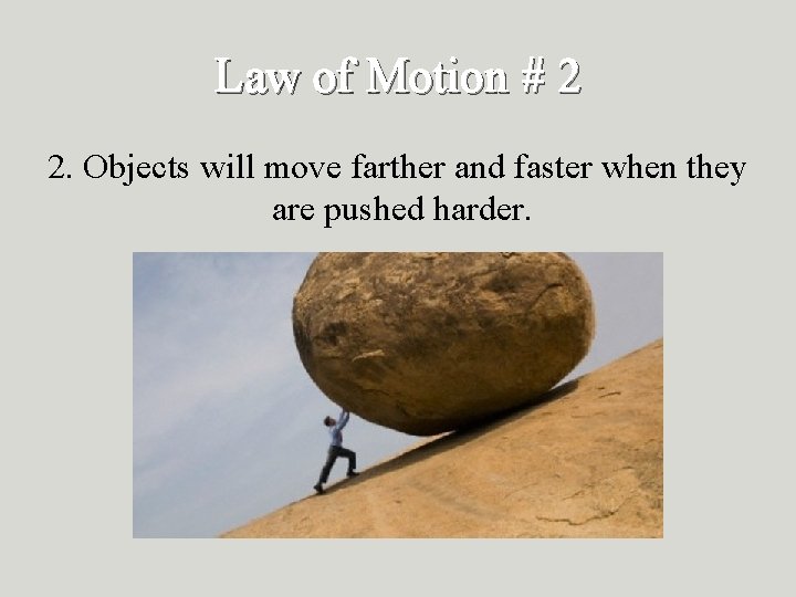 Law of Motion # 2 2. Objects will move farther and faster when they