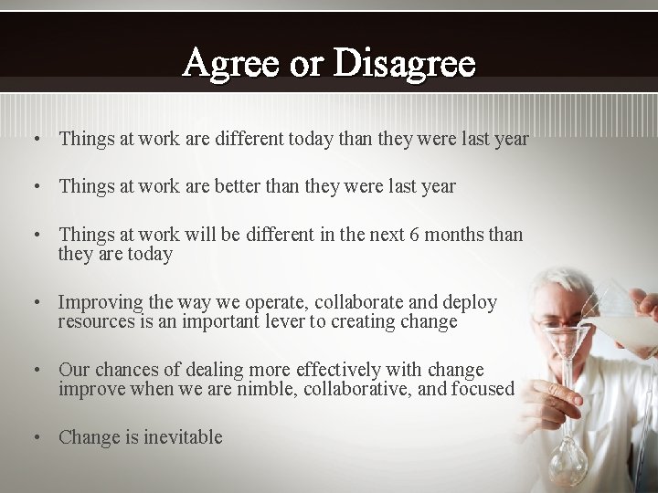 Agree or Disagree • Things at work are different today than they were last