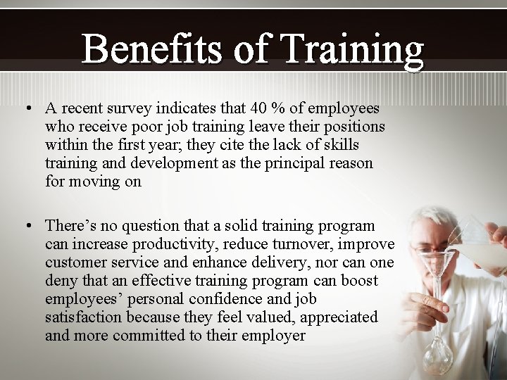 Benefits of Training • A recent survey indicates that 40 % of employees who