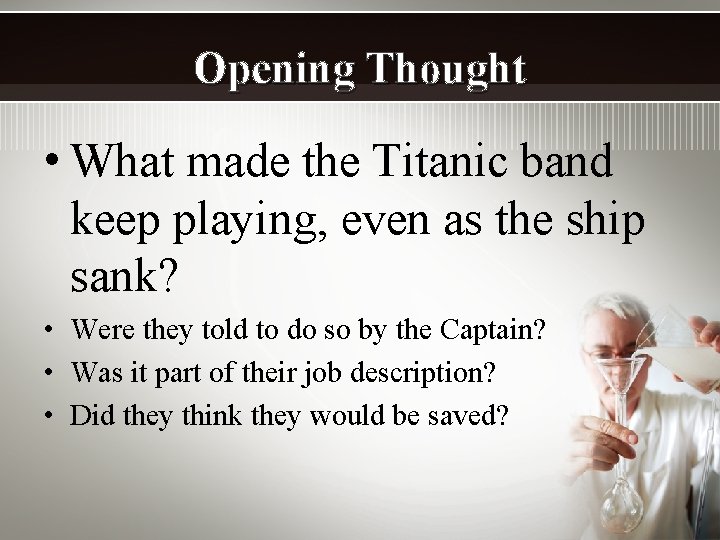 Opening Thought • What made the Titanic band keep playing, even as the ship
