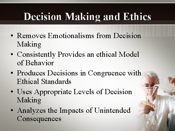 Decision Making and Ethics • Removes Emotionalisms from Decision Making • Consistently Provides an