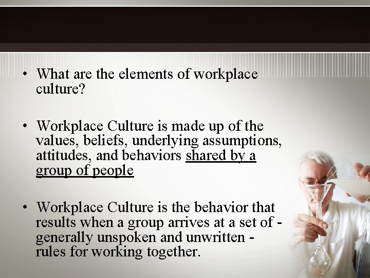  • What are the elements of workplace culture? • Workplace Culture is made