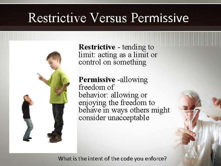 Restrictive Versus Permissive • Restrictive - tending to limit: acting as a limit or