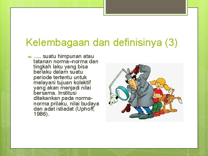 Kelembagaan definisinya (3) . . . suatu himpunan atau tatanan norma–norma dan tingkah laku