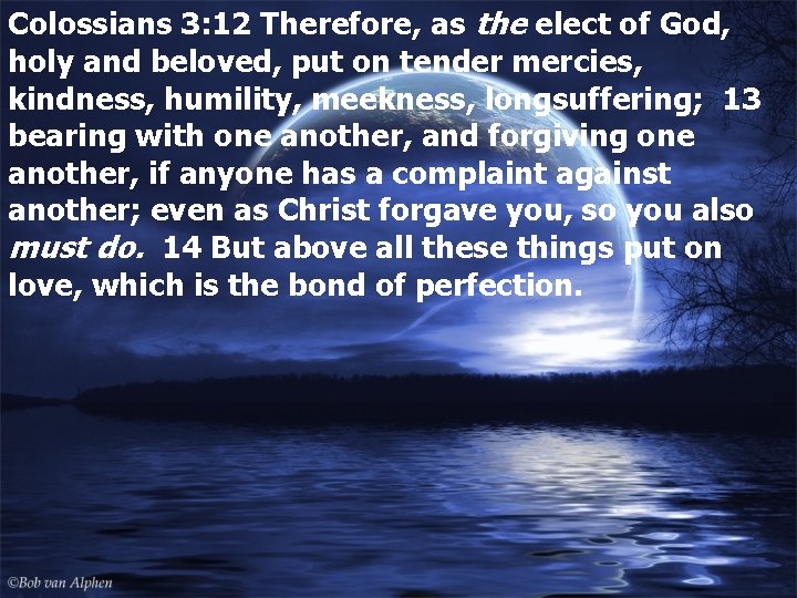 Colossians 3: 12 Therefore, as the elect of God, holy and beloved, put on