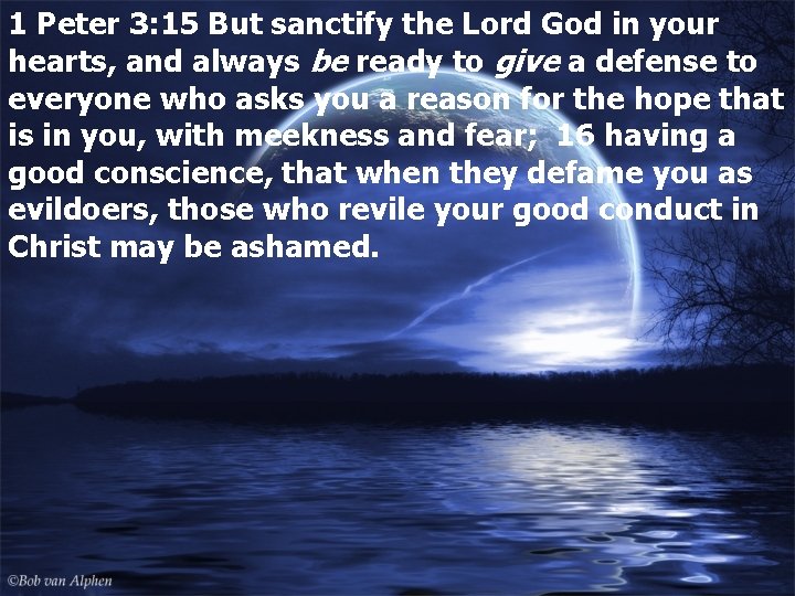 1 Peter 3: 15 But sanctify the Lord God in your hearts, and always