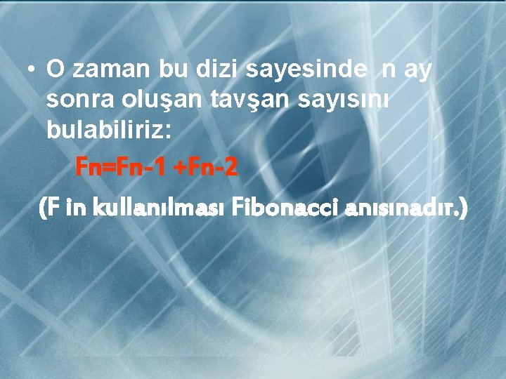  • O zaman bu dizi sayesinde n ay sonra oluşan tavşan sayısını bulabiliriz: