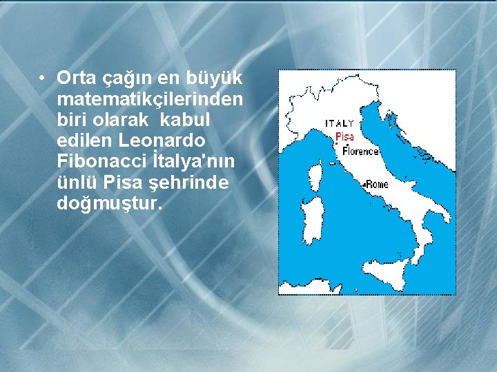  • Orta çağın en büyük matematikçilerinden biri olarak kabul edilen Leonardo Fibonacci İtalya'nın