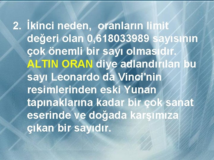 2. İkinci neden, oranların limit değeri olan 0, 618033989 sayısının çok önemli bir sayı