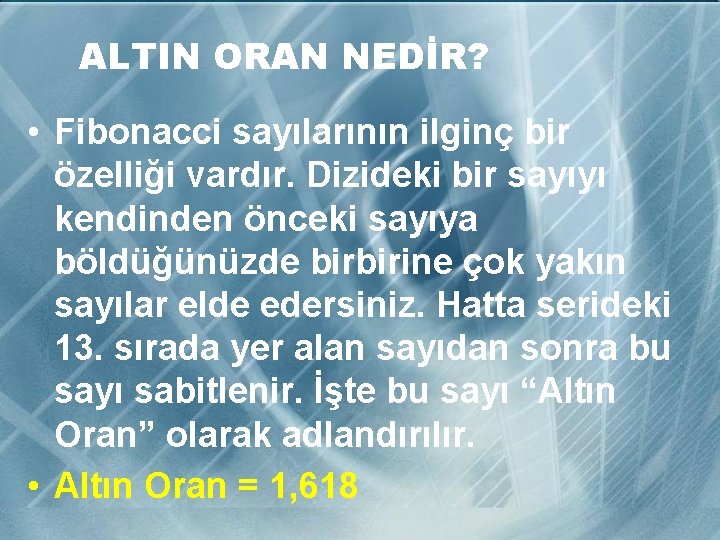 ALTIN ORAN NEDİR? • Fibonacci sayılarının ilginç bir özelliği vardır. Dizideki bir sayıyı kendinden