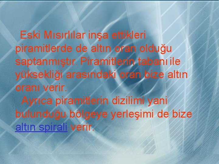 Eski Mısırlılar inşa ettikleri piramitlerde de altın oran olduğu saptanmıştır. Piramitlerin tabanı ile yüksekliği