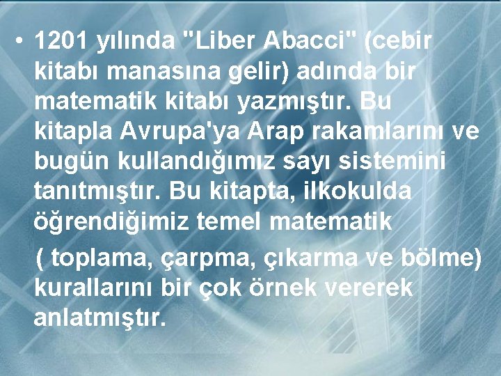  • 1201 yılında "Liber Abacci" (cebir kitabı manasına gelir) adında bir matematik kitabı