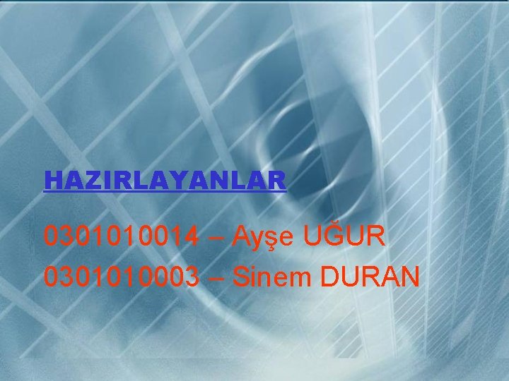 HAZIRLAYANLAR 0301010014 – Ayşe UĞUR 0301010003 – Sinem DURAN 