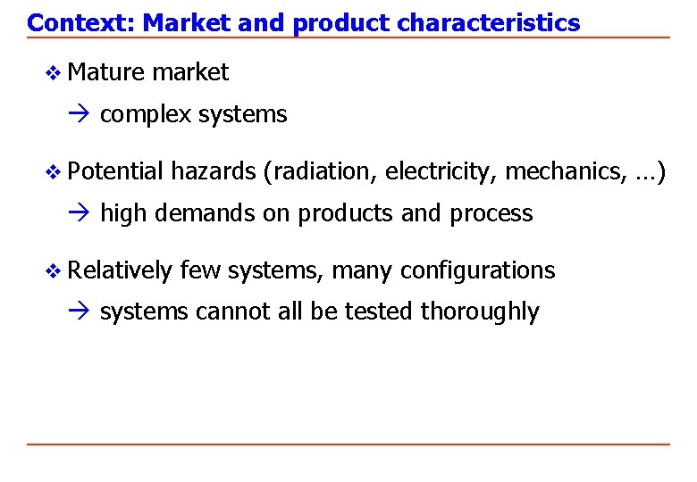 Context: Market and product characteristics v Mature market complex systems v Potential hazards (radiation,