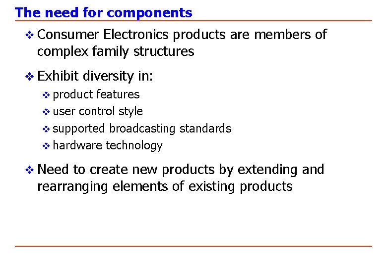 The need for components v Consumer Electronics products are members of complex family structures