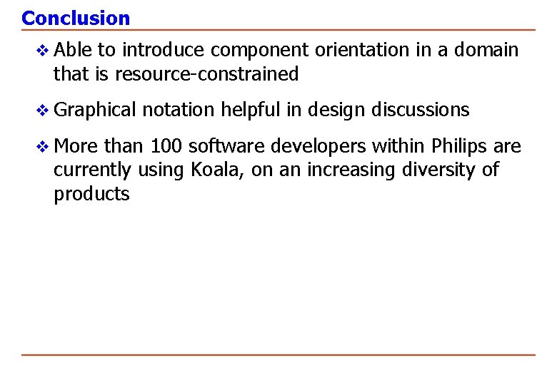 Conclusion v Able to introduce component orientation in a domain that is resource-constrained v