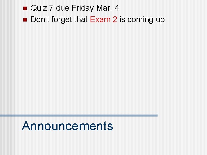 n n Quiz 7 due Friday Mar. 4 Don’t forget that Exam 2 is