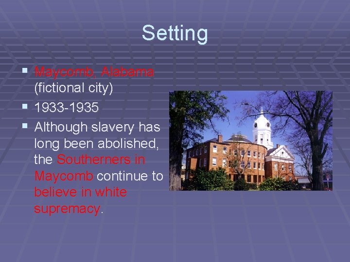 Setting § Maycomb, Alabama (fictional city) § 1933 -1935 § Although slavery has long